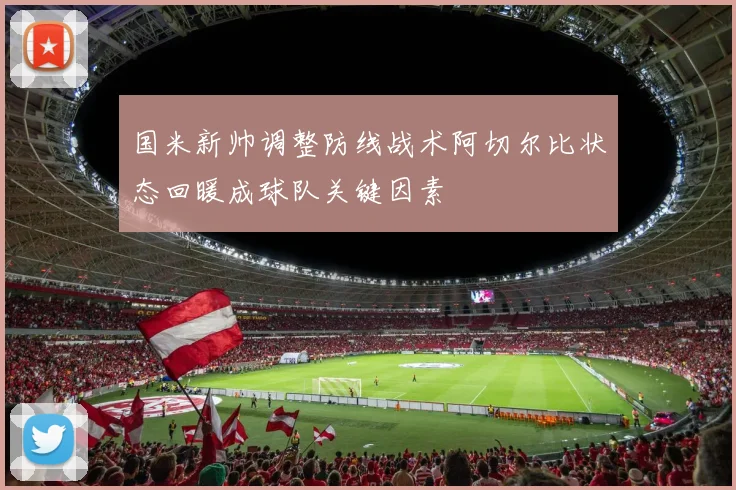 国米新帅调整防线战术阿切尔比状态回暖成球队关键因素