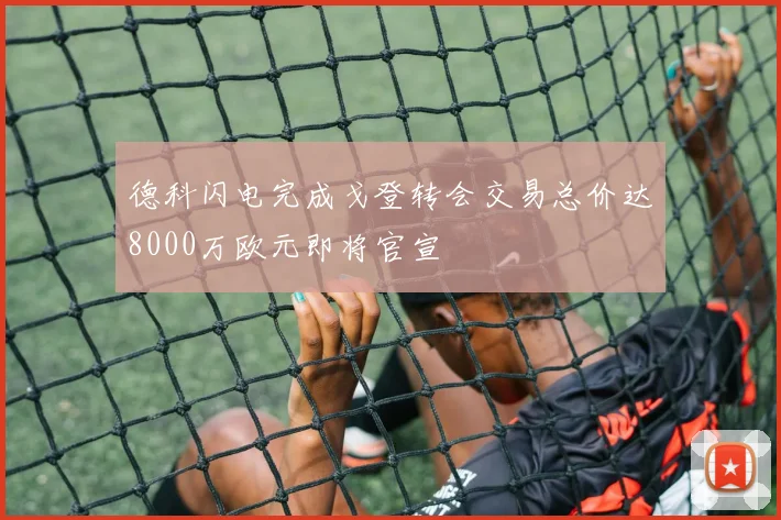 德科闪电完成戈登转会交易总价达8000万欧元即将官宣